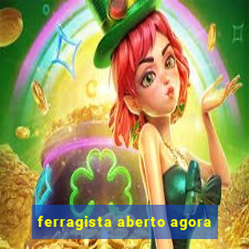 ferragista aberto agora